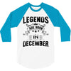 Legends Are Born In December 3/4 Sleeve Shirt