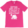 anything unrelated to elephants is irrelephant T-Shirt