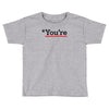 you're Toddler T-shirt