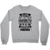 My Pops Is Totally My Most Favorite Guy of All Time in the History of Crewneck Sweatshirt