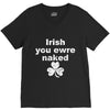 irish you were naked funny t shirt V-Neck Tee