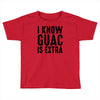 i know guac is extra Toddler T-shirt