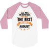 All Men Created Equal But The Best Born In August 3/4 Sleeve Shirt