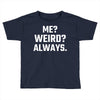 Me Weird Always Toddler T-shirt