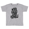 Work Hard, Stay Humble Toddler T-shirt