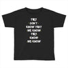 THEY DONT KNOW THAT WE KNOW THEY KNOW WE KNOW Toddler T-shirt