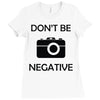 don't be negative camera Ladies Fitted T-Shirt