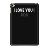 i love you(r dog) iPad Mini 4