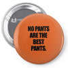 no pants are the best pants t shirt slogan top tee tshirt logo funny h Pin-back button