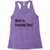 have a fucking day Racerback Tank