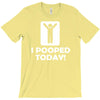 i pooped today T-Shirt