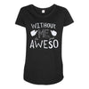 without me, it's just aweso Maternity Scoop Neck T-shirt