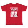 i may not be perfect but jesus thinks i'm to die for Toddler T-shirt