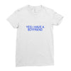 yes,i have a boyfriend Ladies Fitted T-Shirt