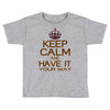 keep calm have it Toddler T-shirt