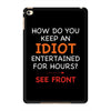 how do you keep an idiot entertained for hours see front iPad Mini 4