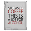 step aside coffee this is a job for alcohol iPad 3 and 4 Case