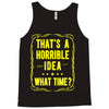 that's a horrible idea what time Tank Top