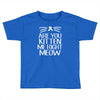 are you kitten me Toddler T-shirt