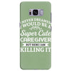 i never dreamed i would be a super cute caregiver but here i am killin Samsung Galaxy S8 Plus Case