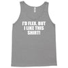 i'd flex but i like this Tank Top