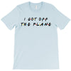 i got off the plane T-Shirt
