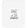 I Don't Need Therapy I Just Need To Go To The Mountains Mousepad