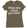 what the meow you doin Ladies Fitted T-Shirt