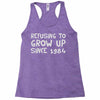 refusing to grow up since 1984 Racerback Tank