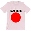 i am here T-Shirt