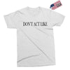 don't act like Exclusive T-shirt