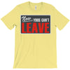now yous can't leave T-Shirt