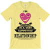 I Am Actually In A Very Commited Relationship T-Shirt