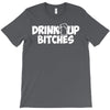 drink up bitches (2) T-Shirt
