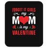 Forget it Girls My Mom Is My Valentine Mousepad