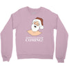 santa is coming Crewneck Sweatshirt