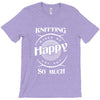 knitting makes me happy you not so much T-Shirt