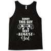 sorry this guy is already taken by a super sexy  august girl Tank Top