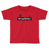 Whatever Toddler T-shirt