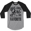 jesus loves you but i'm his favorite 3/4 Sleeve Shirt
