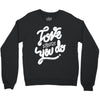 love what you do Crewneck Sweatshirt