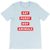 eat pussy not animals T-Shirt