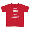 the only cash i need is johnny Toddler T-shirt