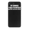 of course i talk to myself sometimes iPhone 7 Plus Case