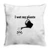 i wet my plants Throw Pillow