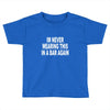 im never wearing this in a bar again Toddler T-shirt