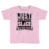 Just One More Slice I Promise Toddler T-shirt