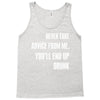 never take advice from me, you'll end up drunk Tank Top