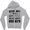 back off i have a crazy uncle and i'm not afraid to user him Zipper Hoodie