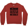 nurse my job is to help your ass not kiss it Crewneck Sweatshirt